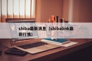 shiba最新消息（shibalink最新行情）