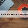 10万数据要多久（几十万的数据如何处理）